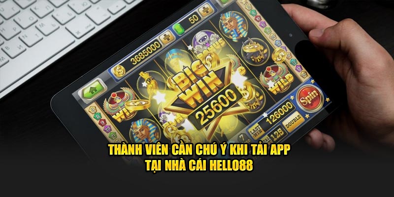 Thành viên cần chú ý khi tải app tại nhà cái Hello88