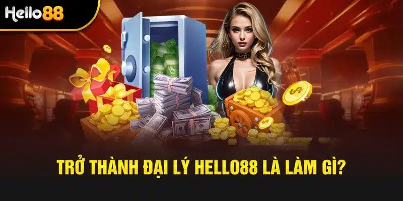 Đại lý Hello88 là sự kiện hấp dẫn giúp bạn làm giàu to