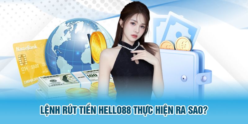Lệnh rút tiền Hello88 thực hiện ra sao?