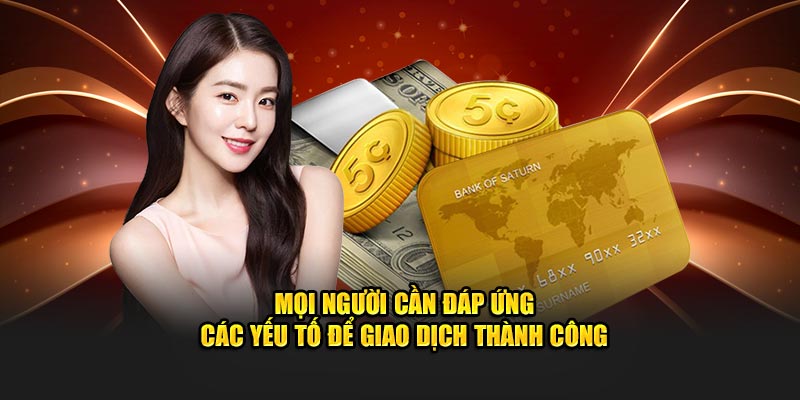 Mọi người cần đáp ứng các yếu tố để giao dịch thành công