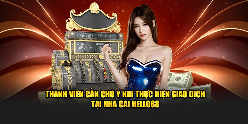 Thành viên cần chú ý khi thực hiện giao dịch tại nhà cái Hello88