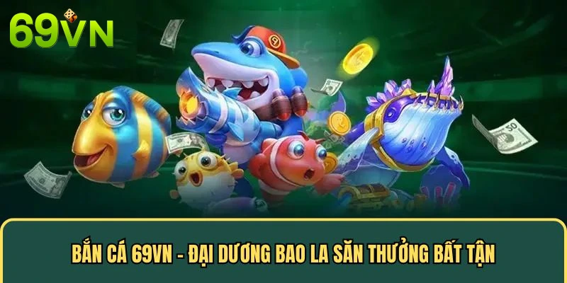 Tìm hiểu sảnh bắn cá 69vn