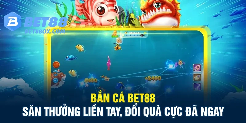 Bắn Cá Bet88 – Trải Nghiệm Giải Trí Đỉnh Cao, Trúng Thưởng Cực Đã