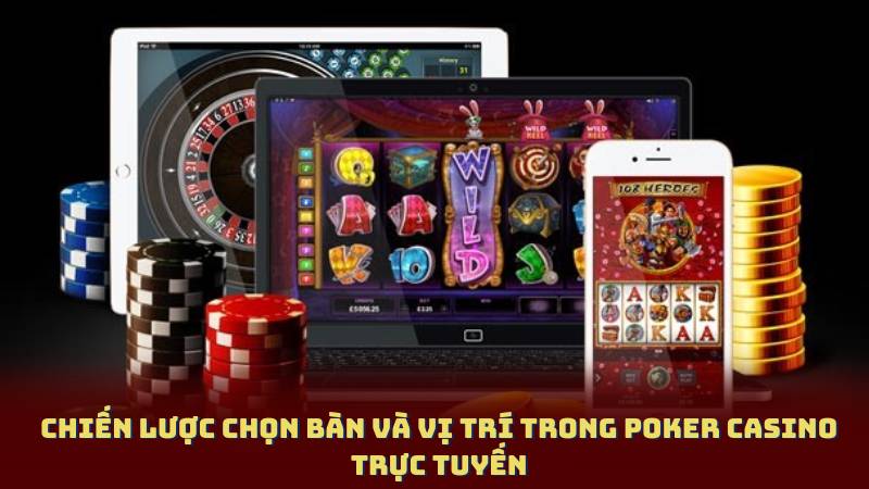 Chiến Lược Chọn Bàn Và Vị Trí Trong Poker Casino Trực Tuyến
